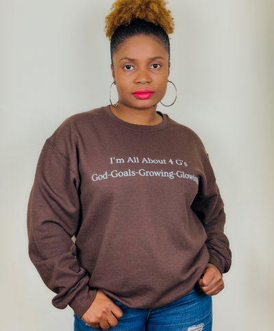 I'm All About 4 G's! God-Goals-Growing and Glowing!  Chocolate Sweatshirt