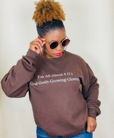 I'm All About 4 G's! God-Goals-Growing and Glowing!  Chocolate Sweatshirt