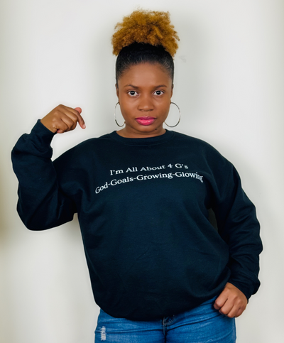 I'm All About 4 G's! God-Goals-Growing and Glowing! Black Sweatshirt